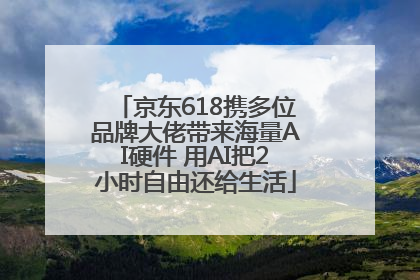 京东618携多位品牌大佬带来海量AI硬件 用AI把2小时自由还给生活