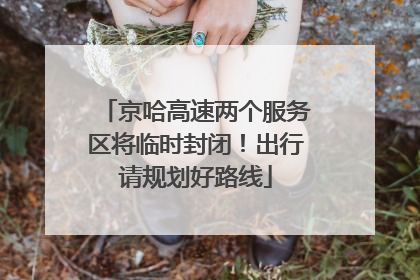 京哈高速两个服务区将临时封闭！出行请规划好路线