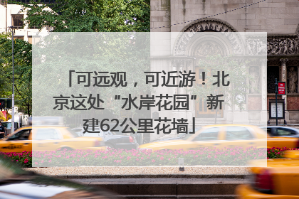 可远观，可近游！北京这处“水岸花园”新建62公里花墙