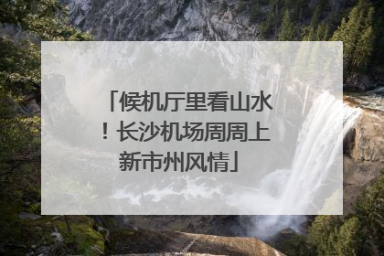候机厅里看山水！长沙机场周周上新市州风情