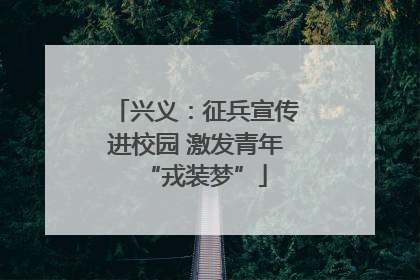 兴义：征兵宣传进校园 激发青年“戎装梦”