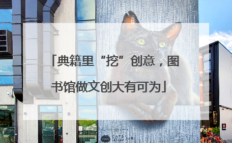 典籍里“挖”创意，图书馆做文创大有可为