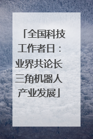 全国科技工作者日：业界共论长三角机器人产业发展