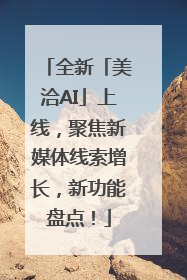 全新「美洽AI」上线，聚焦新媒体线索增长，新功能盘点！