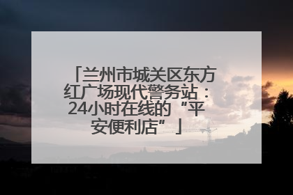 兰州市城关区东方红广场现代警务站：24小时在线的“平安便利店”