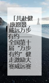 共赴健康愿景，威远万步有约——全国第十届“万步有约”健走激励大赛威远赛区启动仪式