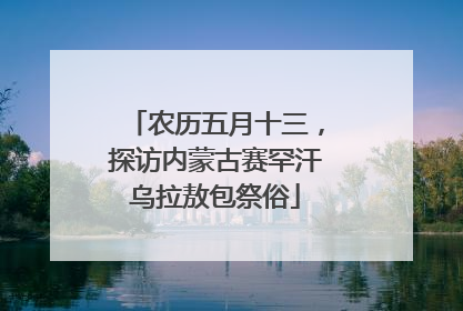 农历五月十三，探访内蒙古赛罕汗乌拉敖包祭俗
