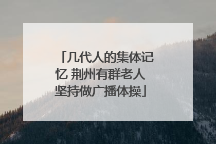 几代人的集体记忆 荆州有群老人坚持做广播体操