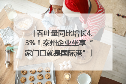 吞吐量同比增长4.3%！泰州企业坐享“家门口就是国际港”