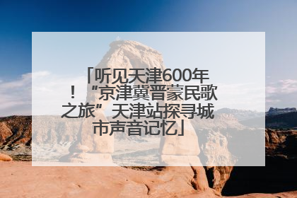听见天津600年！“京津冀晋蒙民歌之旅”天津站探寻城市声音记忆