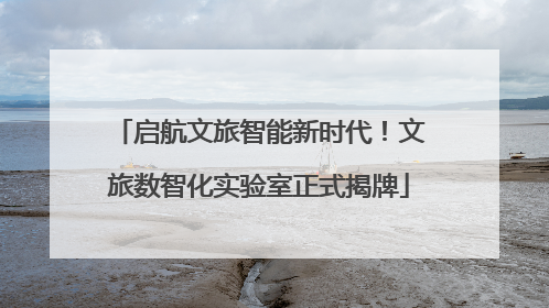 启航文旅智能新时代！文旅数智化实验室正式揭牌
