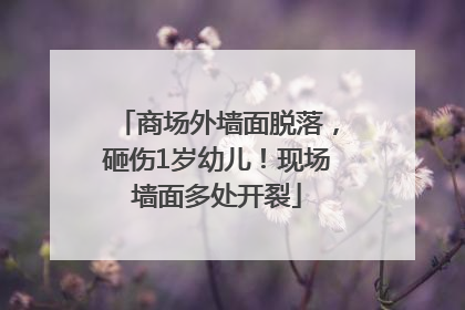 商场外墙面脱落，砸伤1岁幼儿！现场墙面多处开裂