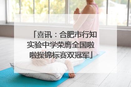 喜讯：合肥市行知实验中学荣膺全国啦啦操锦标赛双冠军