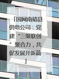 国网南靖县供电公司：党建“三级联创”聚合力，共促发展开新篇