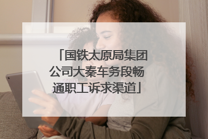 国铁太原局集团公司大秦车务段畅通职工诉求渠道