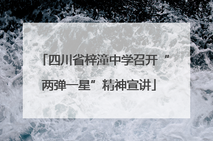 四川省梓潼中学召开“两弹一星”精神宣讲