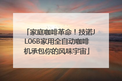 家庭咖啡革命！技诺JL06B家用全自动咖啡机承包你的风味宇宙