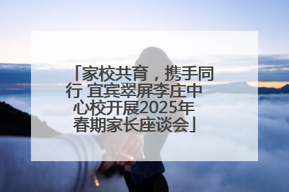 家校共育，携手同行 宜宾翠屏李庄中心校开展2025年春期家长座谈会