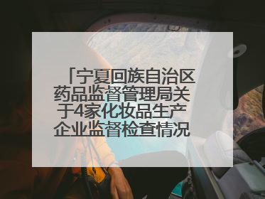 宁夏回族自治区药品监督管理局关于4家化妆品生产企业监督检查情况的通告