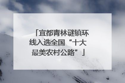 宜都青林谜镇环线入选全国“十大最美农村公路”