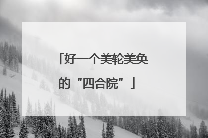 好一个美轮美奂的“四合院”