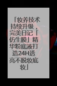 妆养技术持续升级，完美日记「仿生膜」精华粉底液打造24H透亮不脱妆底妆