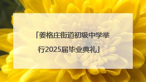 姜格庄街道初级中学举行2025届毕业典礼