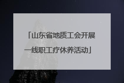 山东省地质工会开展一线职工疗休养活动