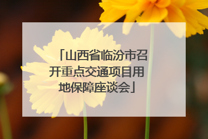 山西省临汾市召开重点交通项目用地保障座谈会