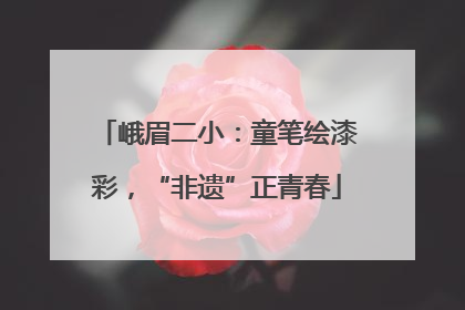 峨眉二小：童笔绘漆彩，“非遗”正青春