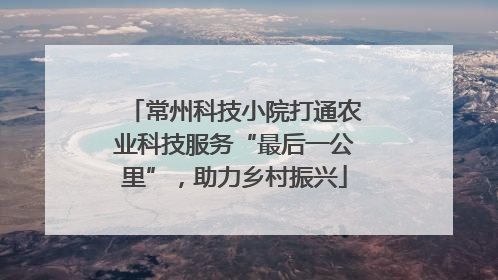 常州科技小院打通农业科技服务“最后一公里”，助力乡村振兴