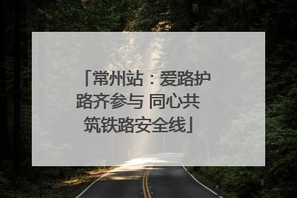 常州站：爱路护路齐参与 同心共筑铁路安全线