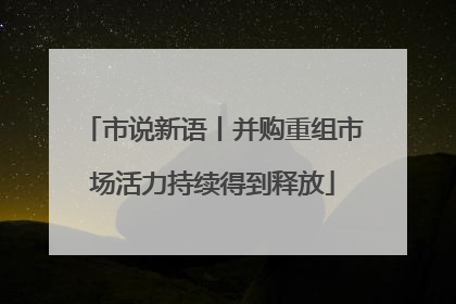 市说新语丨并购重组市场活力持续得到释放