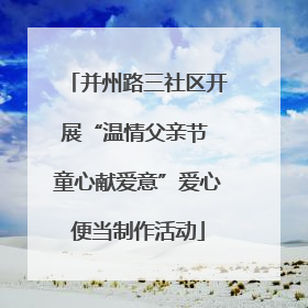 并州路三社区开展“温情父亲节 童心献爱意”爱心便当制作活动