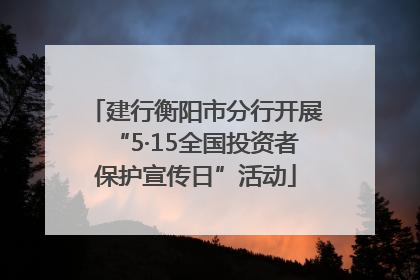 建行衡阳市分行开展“5·15全国投资者保护宣传日”活动