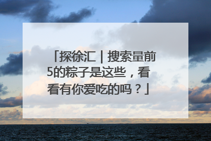 探徐汇｜搜索量前5的粽子是这些，看看有你爱吃的吗？