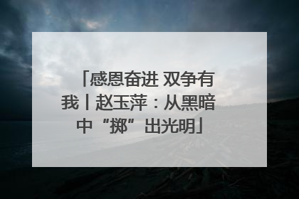 感恩奋进 双争有我丨赵玉萍：从黑暗中“掷”出光明