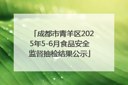 成都市青羊区2025年5-6月食品安全监督抽检结果公示