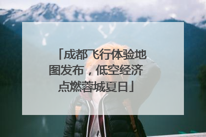 成都飞行体验地图发布，低空经济点燃蓉城夏日