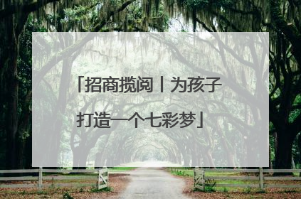 招商揽阅丨为孩子打造一个七彩梦
