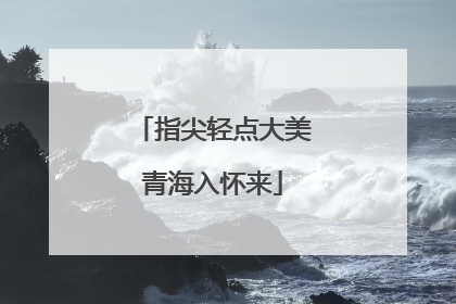 指尖轻点大美青海入怀来