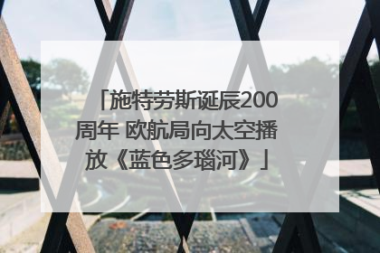 施特劳斯诞辰200周年 欧航局向太空播放《蓝色多瑙河》
