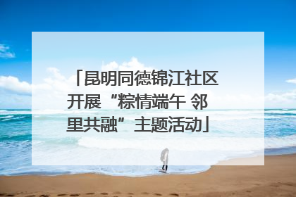 昆明同德锦江社区开展“粽情端午 邻里共融”主题活动