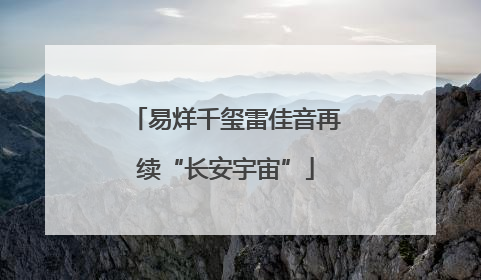 易烊千玺雷佳音再续“长安宇宙”
