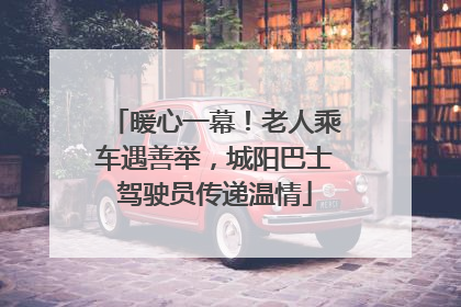 暖心一幕！老人乘车遇善举，城阳巴士驾驶员传递温情