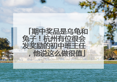 期中奖品是乌龟和兔子！杭州有位很会发奖励的初中班主任，他说这么做很值