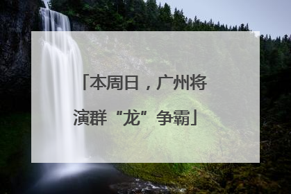 本周日，广州将演群“龙”争霸