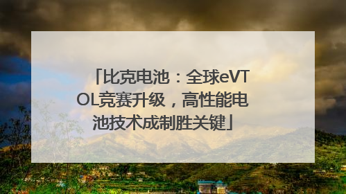 比克电池：全球eVTOL竞赛升级，高性能电池技术成制胜关键