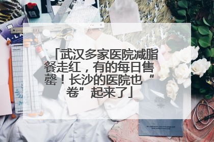 武汉多家医院减脂餐走红，有的每日售罄！长沙的医院也“卷”起来了