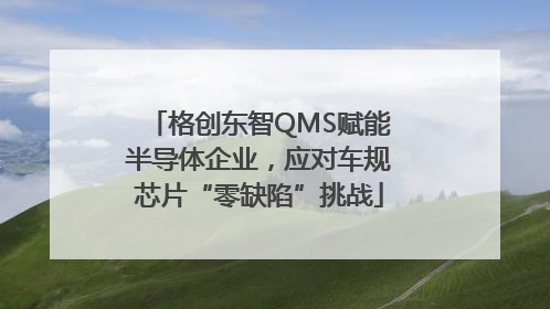 格创东智QMS赋能半导体企业，应对车规芯片“零缺陷”挑战